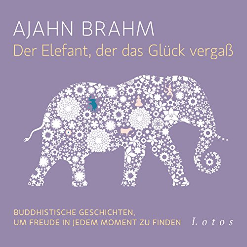 Der Elefant, der das Glück vergaß (6 CDs): Buddhistische Geschichten, um Freude in jedem Moment zu finden. Ungekürzte Lesung von Lotos